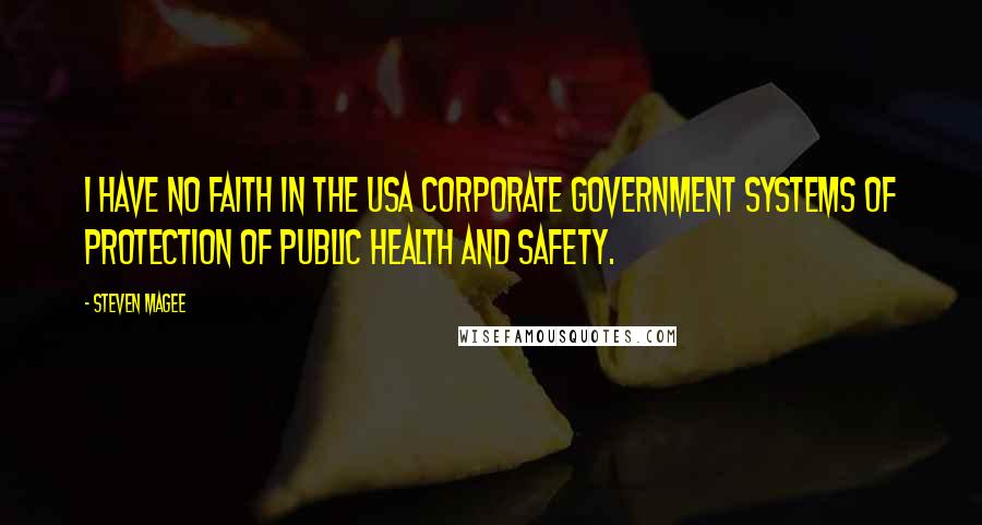 Steven Magee Quotes: I have no faith in the USA corporate government systems of protection of public health and safety.