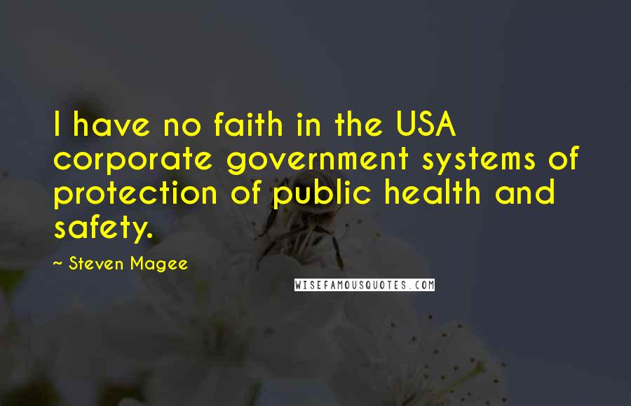 Steven Magee Quotes: I have no faith in the USA corporate government systems of protection of public health and safety.