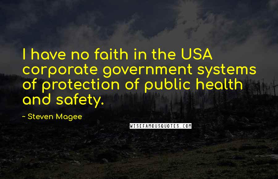 Steven Magee Quotes: I have no faith in the USA corporate government systems of protection of public health and safety.