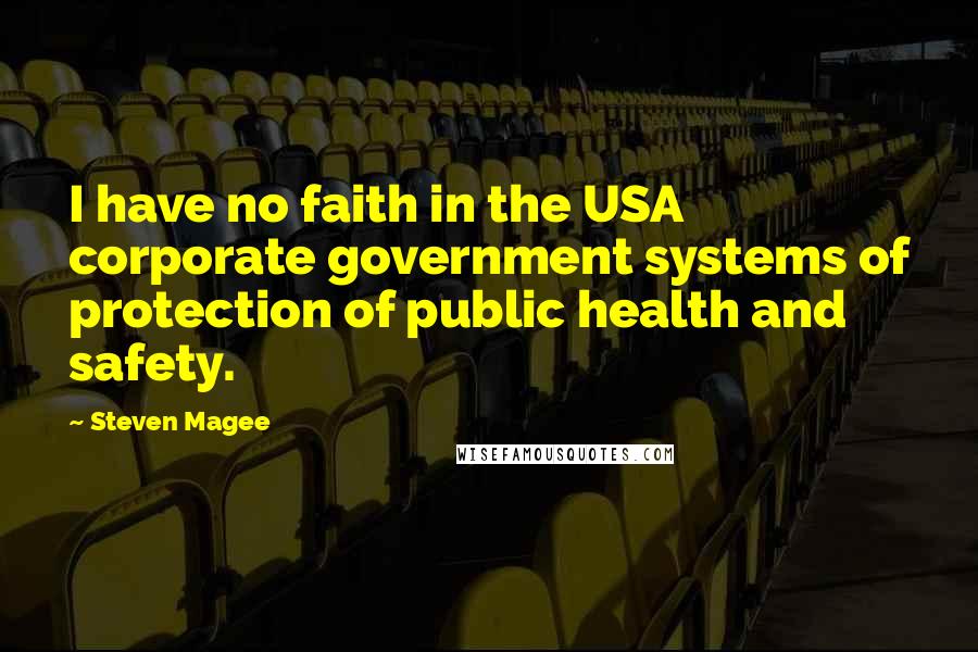 Steven Magee Quotes: I have no faith in the USA corporate government systems of protection of public health and safety.