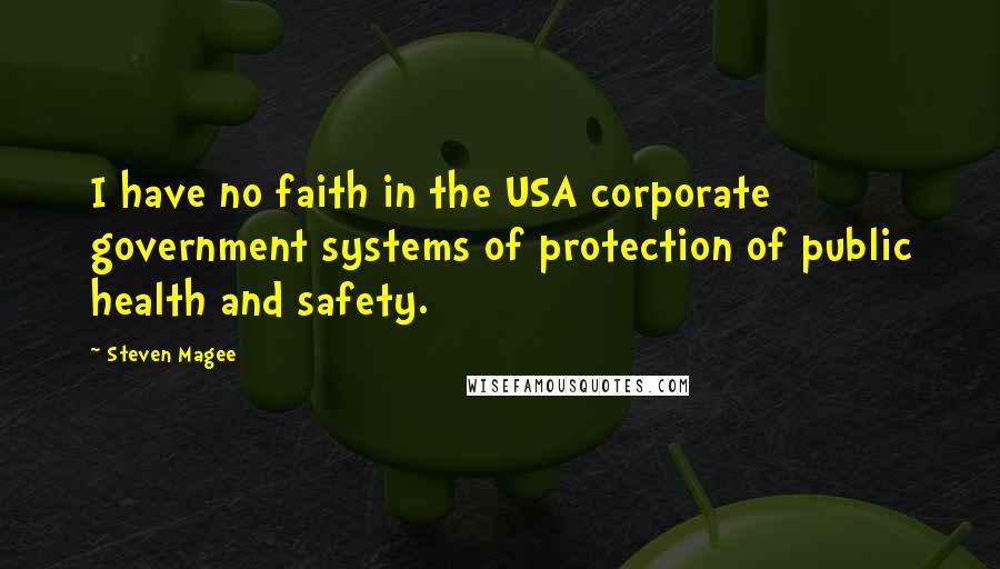 Steven Magee Quotes: I have no faith in the USA corporate government systems of protection of public health and safety.