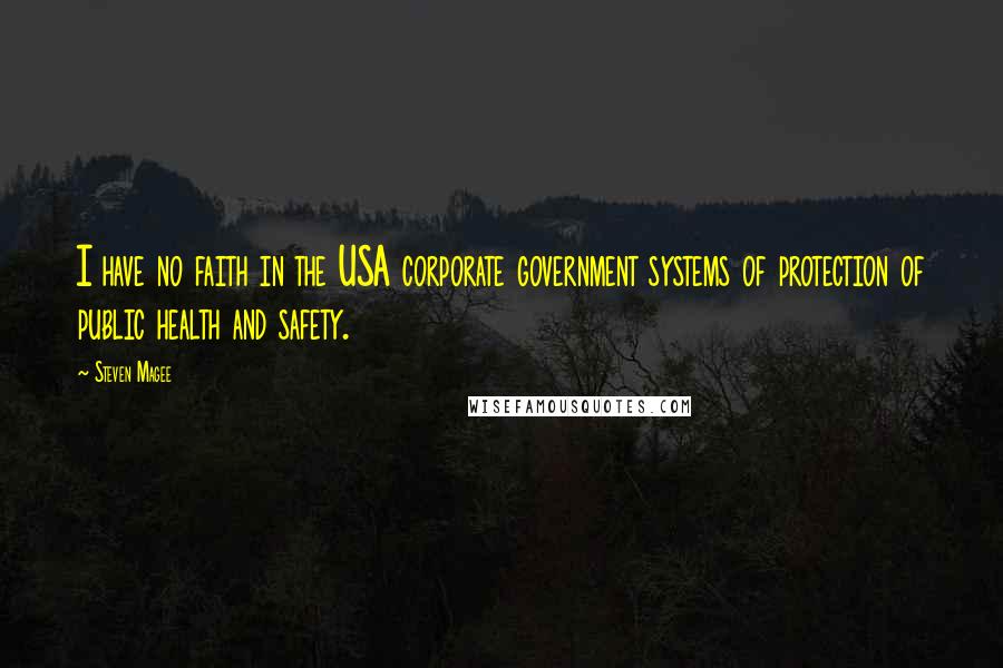 Steven Magee Quotes: I have no faith in the USA corporate government systems of protection of public health and safety.