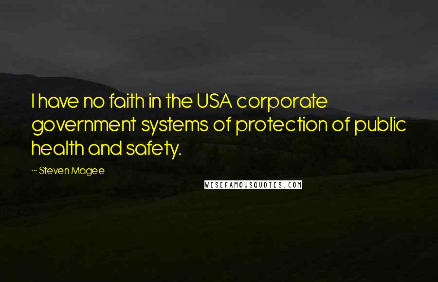 Steven Magee Quotes: I have no faith in the USA corporate government systems of protection of public health and safety.