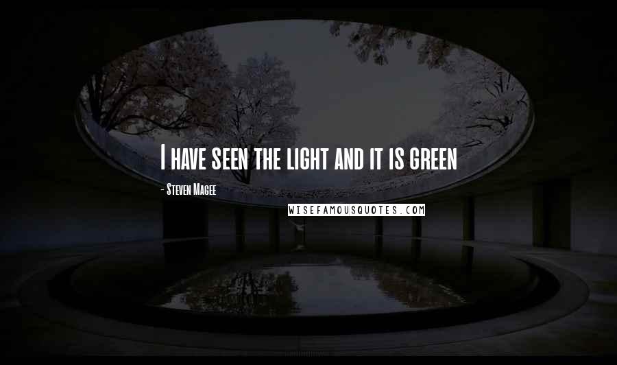 Steven Magee Quotes: I have seen the light and it is green