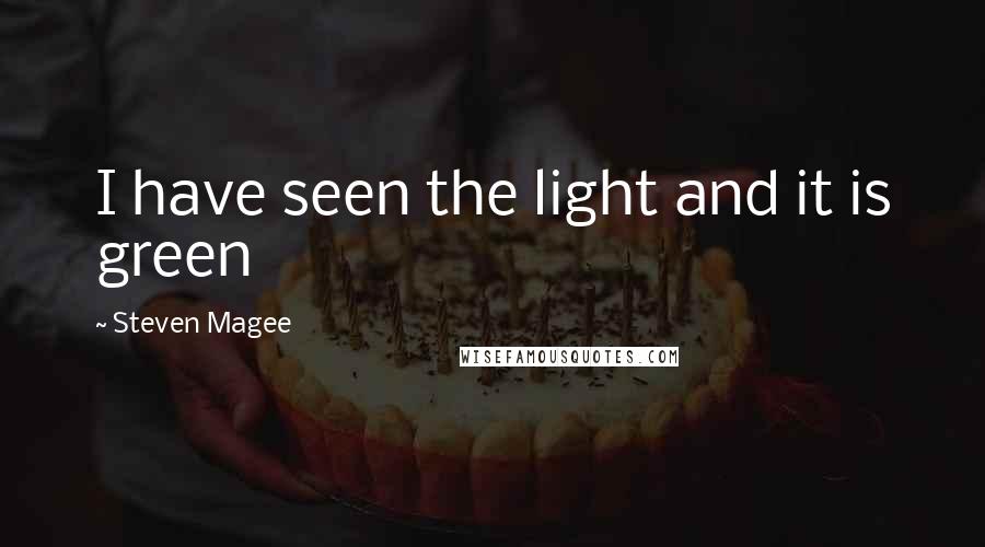 Steven Magee Quotes: I have seen the light and it is green