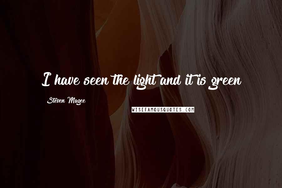 Steven Magee Quotes: I have seen the light and it is green