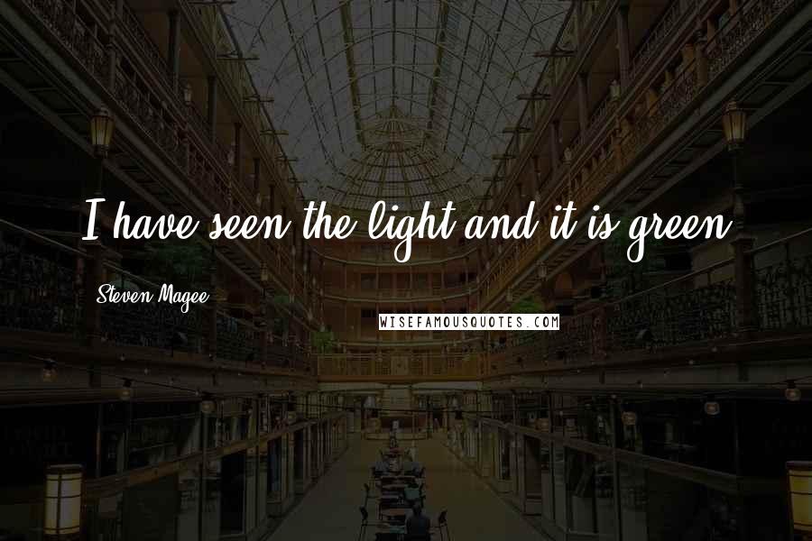 Steven Magee Quotes: I have seen the light and it is green