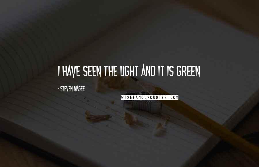 Steven Magee Quotes: I have seen the light and it is green