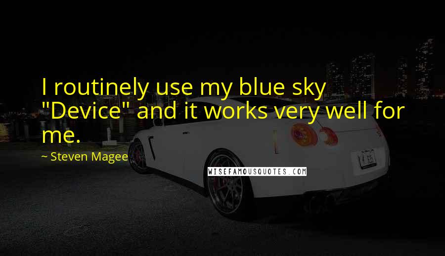 Steven Magee Quotes: I routinely use my blue sky "Device" and it works very well for me.