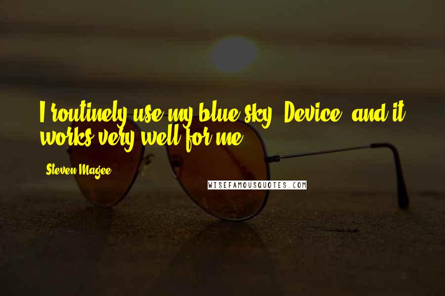 Steven Magee Quotes: I routinely use my blue sky "Device" and it works very well for me.