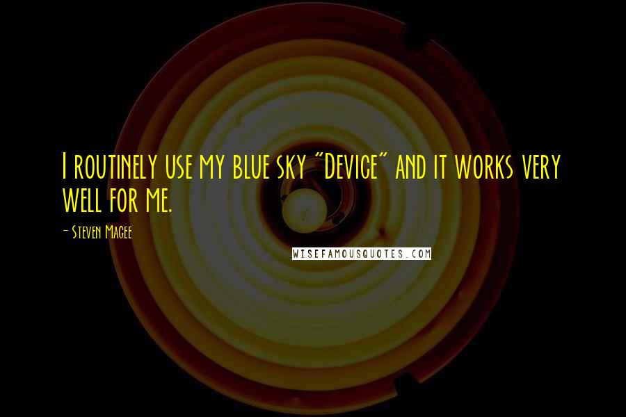 Steven Magee Quotes: I routinely use my blue sky "Device" and it works very well for me.