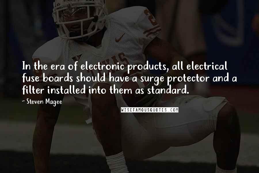 Steven Magee Quotes: In the era of electronic products, all electrical fuse boards should have a surge protector and a filter installed into them as standard.