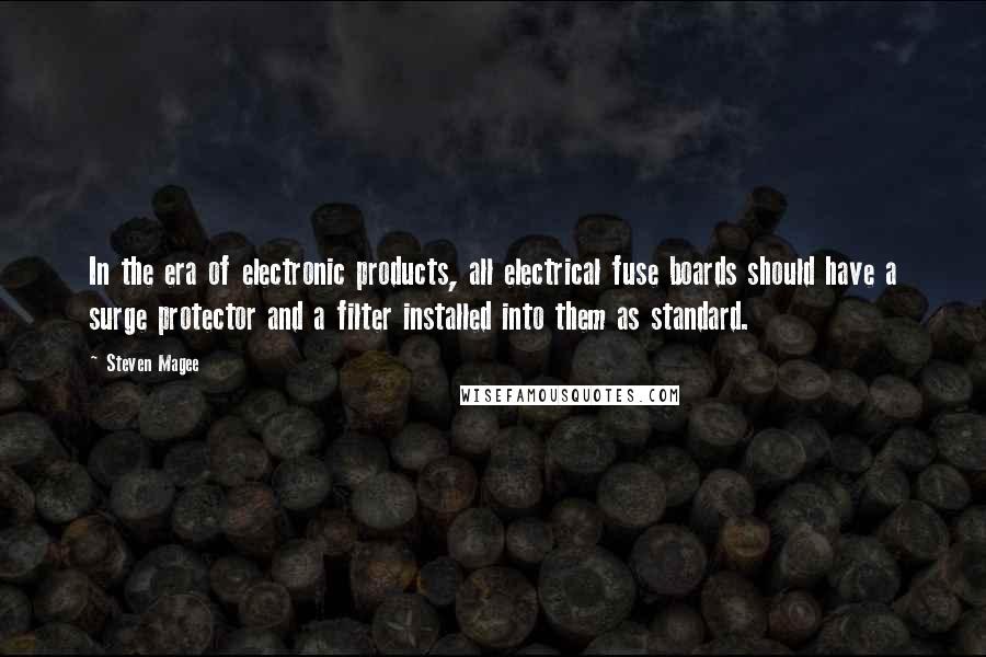 Steven Magee Quotes: In the era of electronic products, all electrical fuse boards should have a surge protector and a filter installed into them as standard.