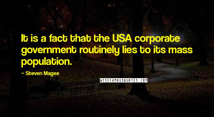 Steven Magee Quotes: It is a fact that the USA corporate government routinely lies to its mass population.