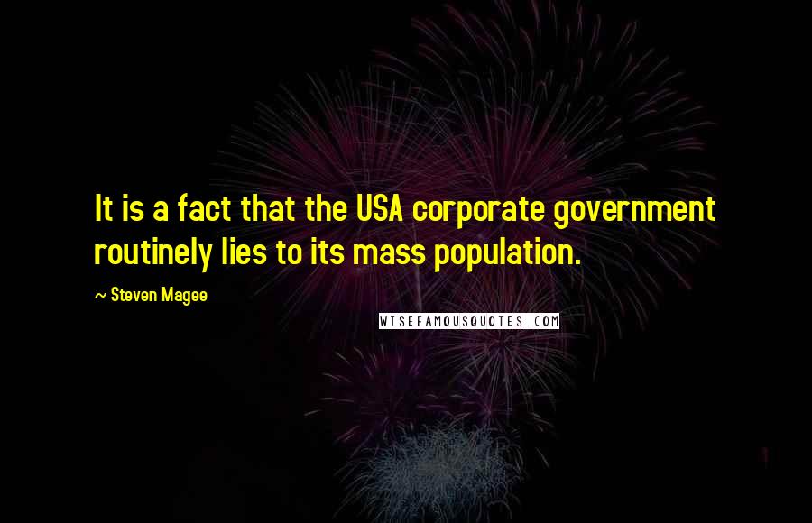 Steven Magee Quotes: It is a fact that the USA corporate government routinely lies to its mass population.