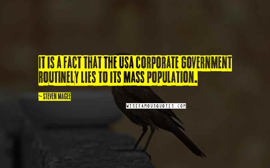 Steven Magee Quotes: It is a fact that the USA corporate government routinely lies to its mass population.