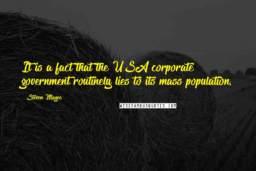 Steven Magee Quotes: It is a fact that the USA corporate government routinely lies to its mass population.