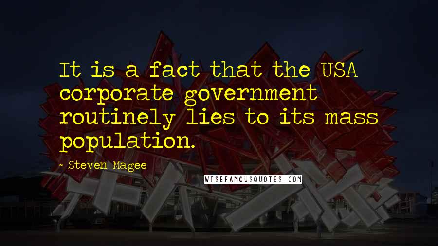 Steven Magee Quotes: It is a fact that the USA corporate government routinely lies to its mass population.