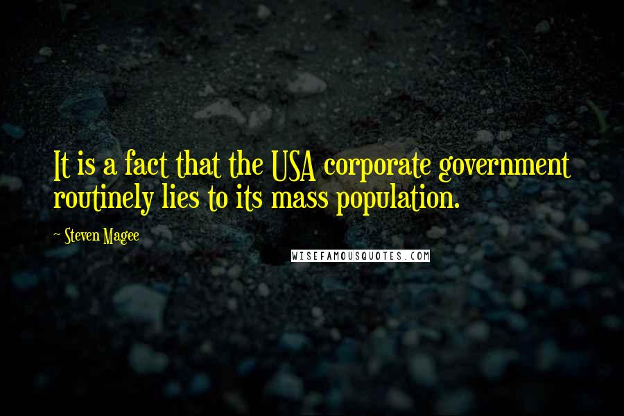 Steven Magee Quotes: It is a fact that the USA corporate government routinely lies to its mass population.