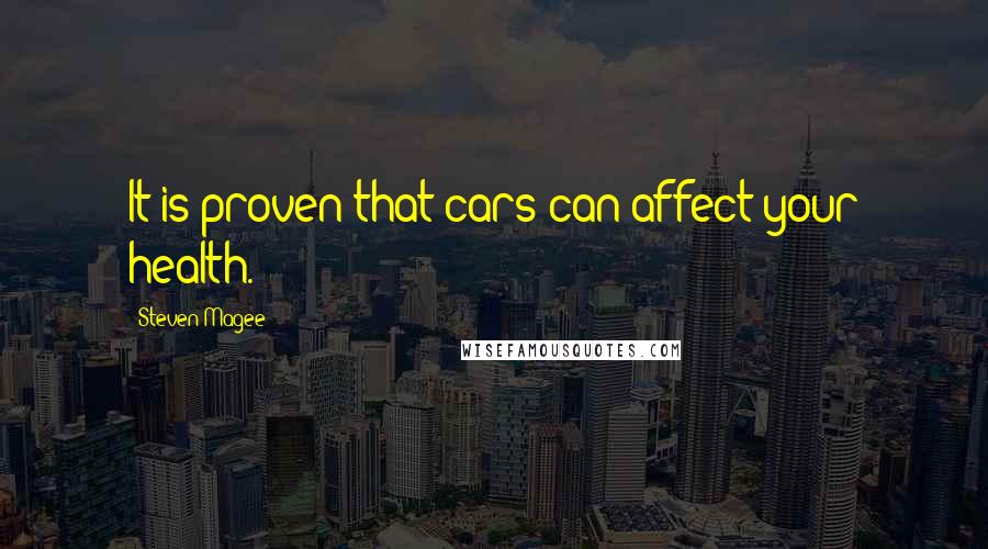 Steven Magee Quotes: It is proven that cars can affect your health.