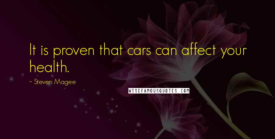 Steven Magee Quotes: It is proven that cars can affect your health.