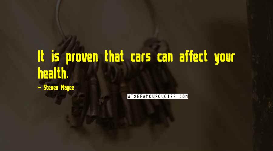 Steven Magee Quotes: It is proven that cars can affect your health.