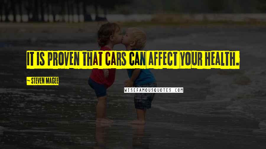 Steven Magee Quotes: It is proven that cars can affect your health.