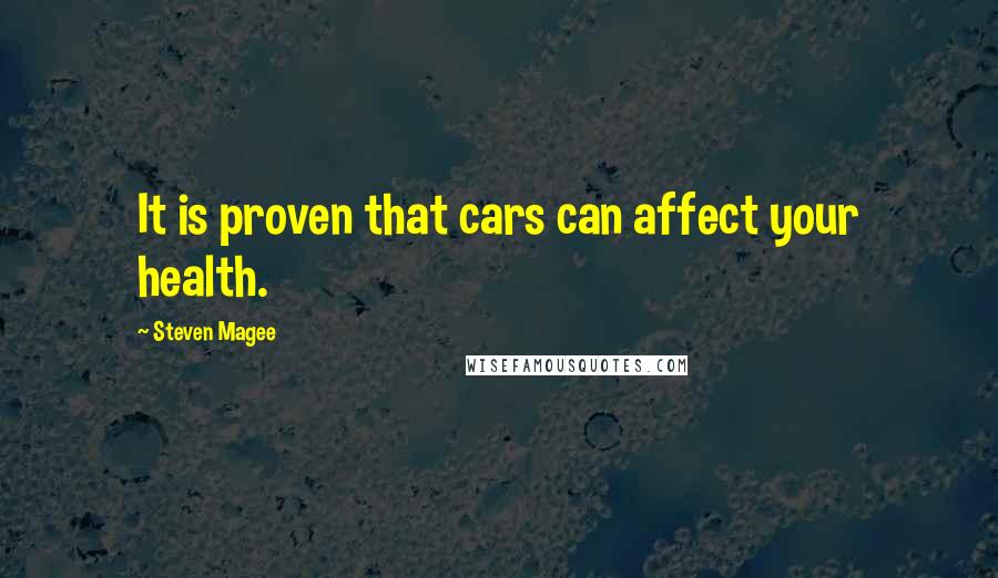 Steven Magee Quotes: It is proven that cars can affect your health.