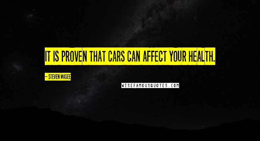 Steven Magee Quotes: It is proven that cars can affect your health.