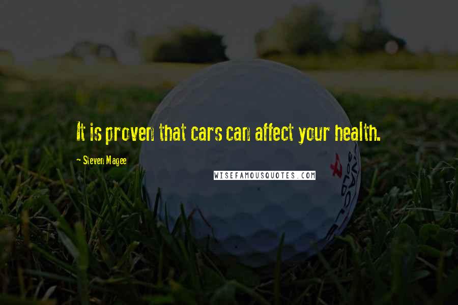 Steven Magee Quotes: It is proven that cars can affect your health.