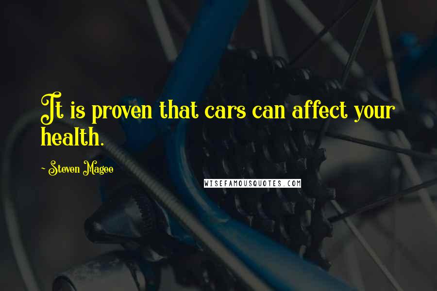 Steven Magee Quotes: It is proven that cars can affect your health.