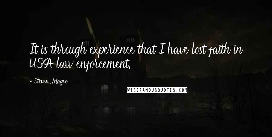 Steven Magee Quotes: It is through experience that I have lost faith in USA law enforcement.
