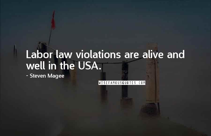 Steven Magee Quotes: Labor law violations are alive and well in the USA.