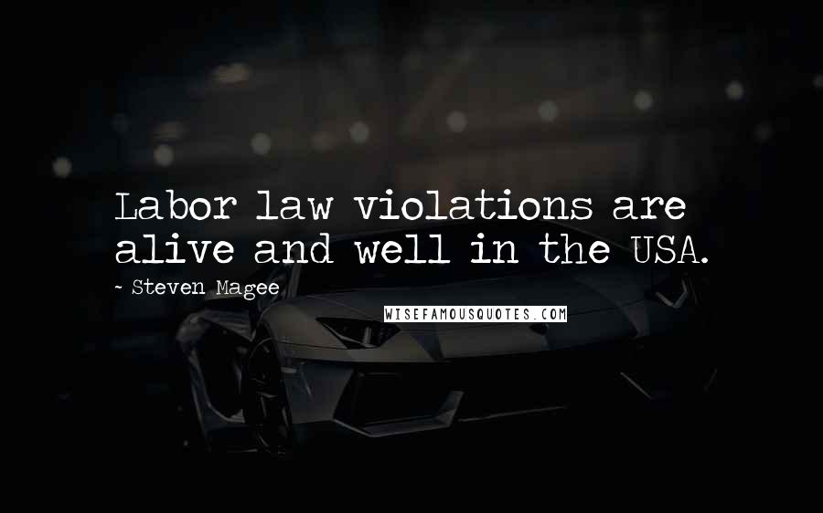 Steven Magee Quotes: Labor law violations are alive and well in the USA.