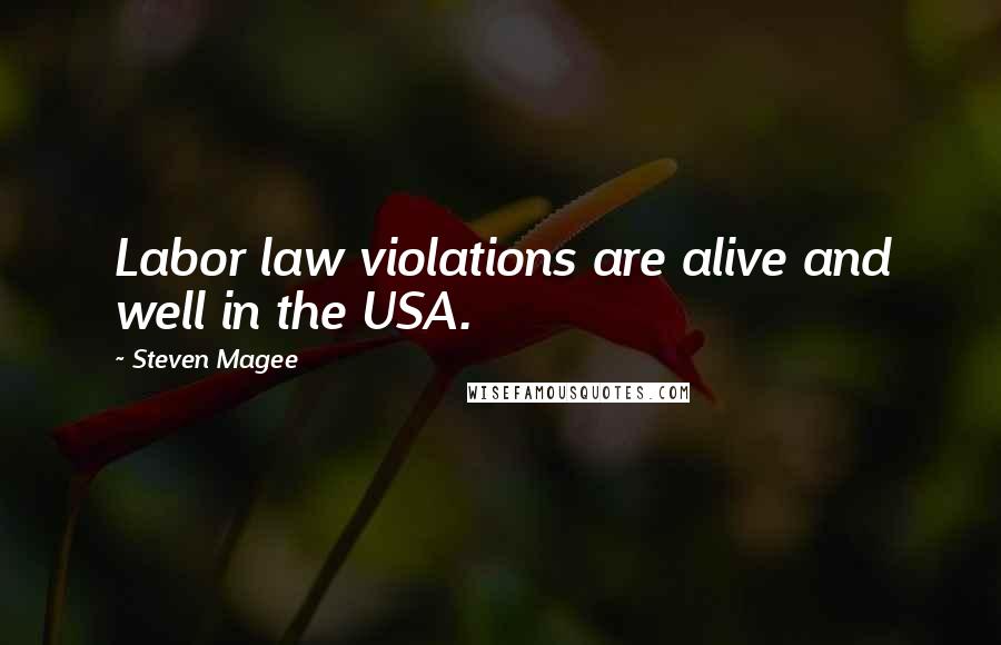 Steven Magee Quotes: Labor law violations are alive and well in the USA.