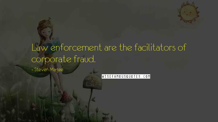 Steven Magee Quotes: Law enforcement are the facilitators of corporate fraud.