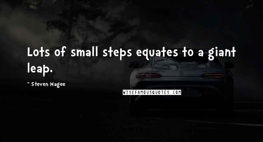 Steven Magee Quotes: Lots of small steps equates to a giant leap.