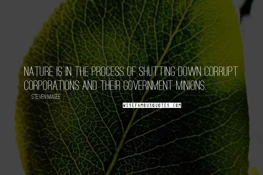 Steven Magee Quotes: Nature is in the process of shutting down corrupt corporations and their government minions.