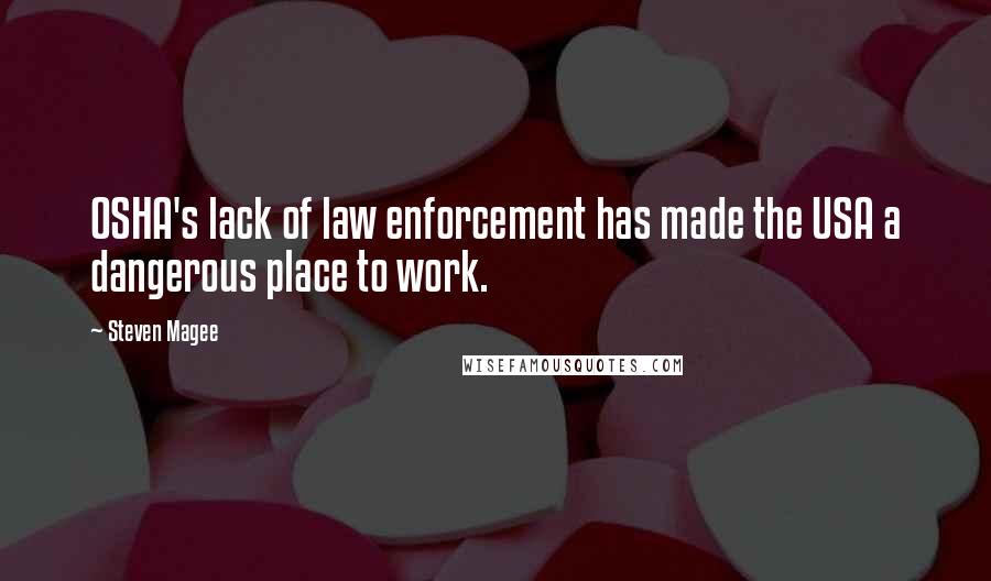 Steven Magee Quotes: OSHA's lack of law enforcement has made the USA a dangerous place to work.