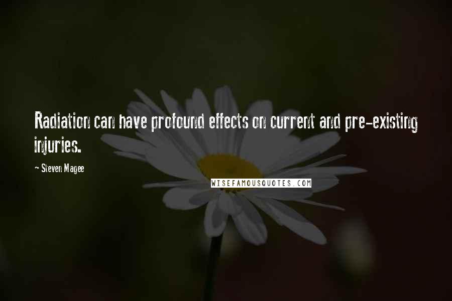 Steven Magee Quotes: Radiation can have profound effects on current and pre-existing injuries.