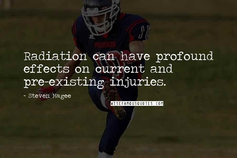 Steven Magee Quotes: Radiation can have profound effects on current and pre-existing injuries.