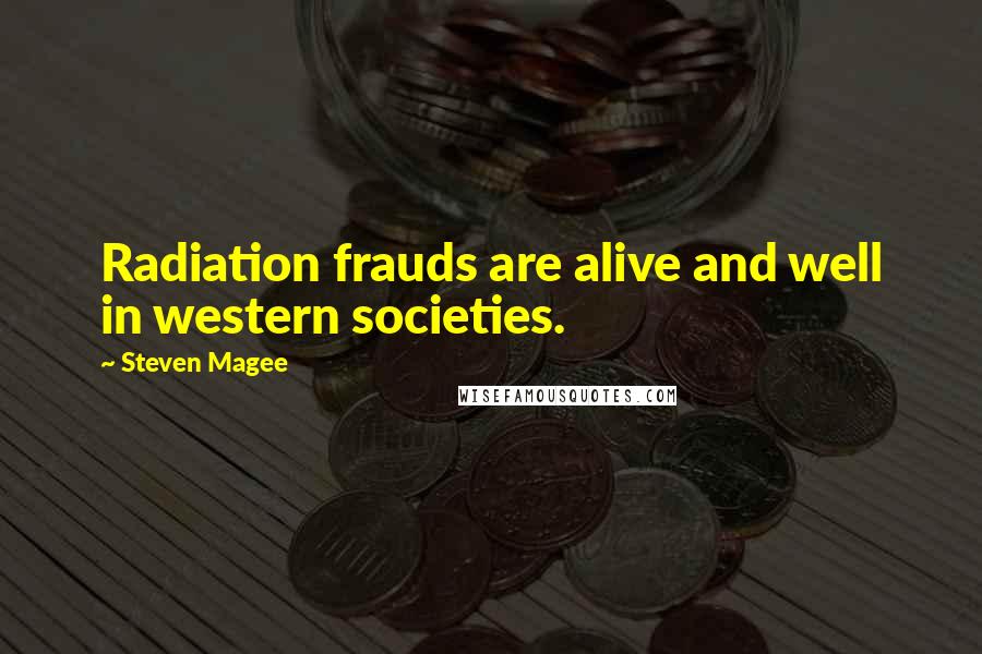 Steven Magee Quotes: Radiation frauds are alive and well in western societies.