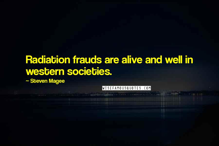 Steven Magee Quotes: Radiation frauds are alive and well in western societies.