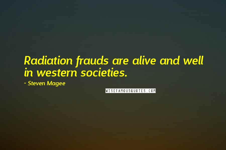 Steven Magee Quotes: Radiation frauds are alive and well in western societies.