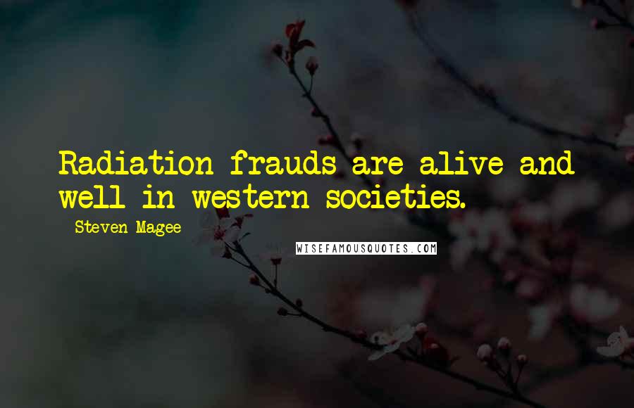 Steven Magee Quotes: Radiation frauds are alive and well in western societies.