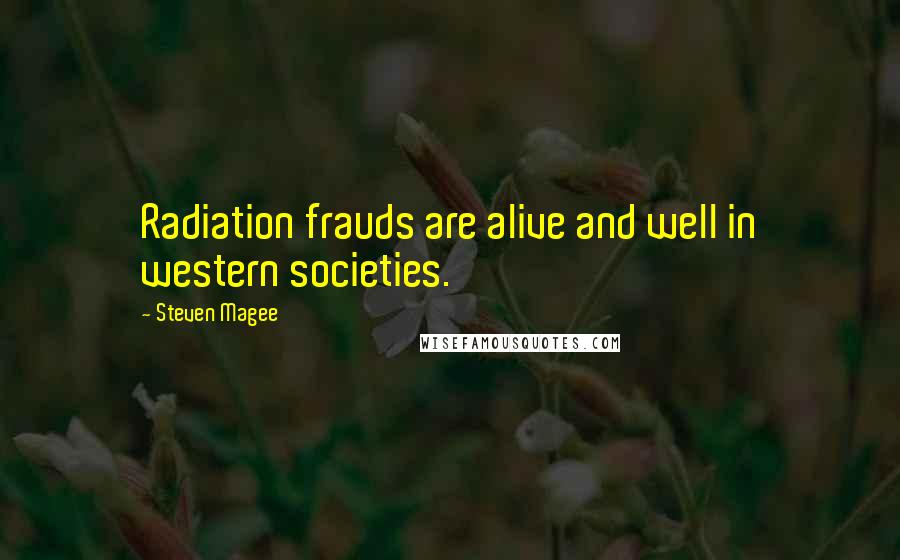 Steven Magee Quotes: Radiation frauds are alive and well in western societies.