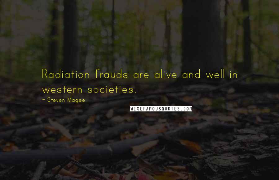 Steven Magee Quotes: Radiation frauds are alive and well in western societies.