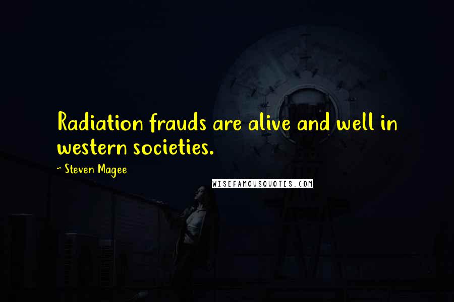 Steven Magee Quotes: Radiation frauds are alive and well in western societies.