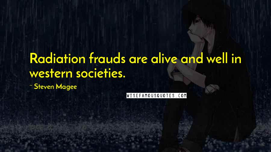 Steven Magee Quotes: Radiation frauds are alive and well in western societies.