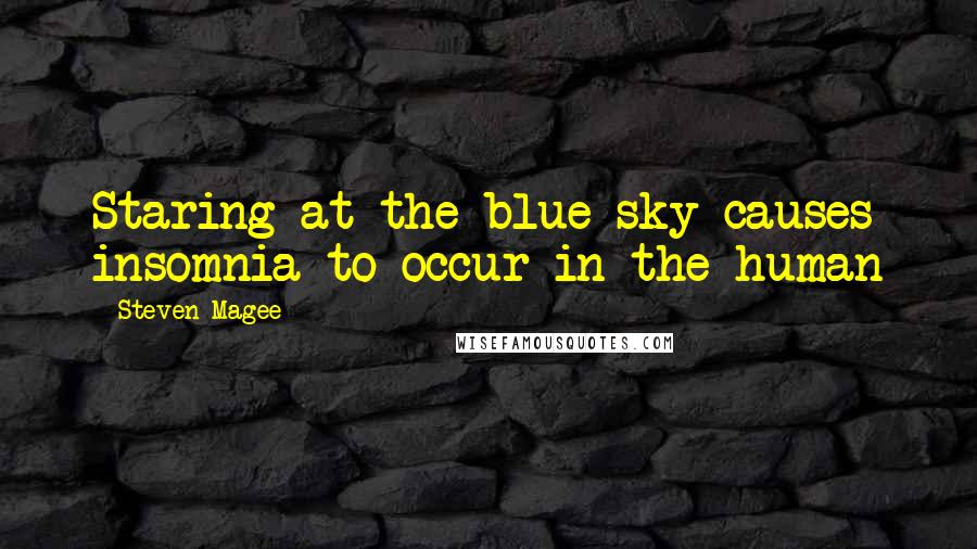 Steven Magee Quotes: Staring at the blue sky causes insomnia to occur in the human